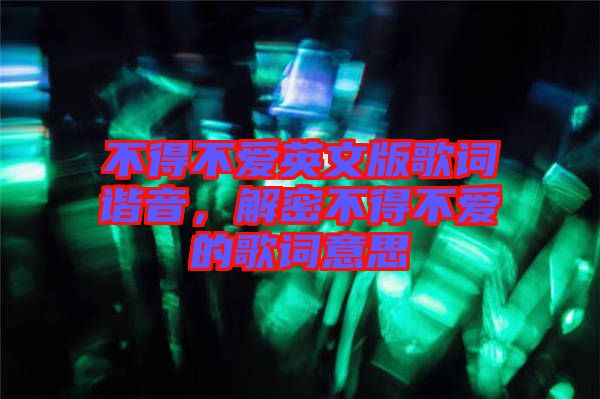 不得不愛(ài)英文版歌詞諧音，解密不得不愛(ài)的歌詞意思