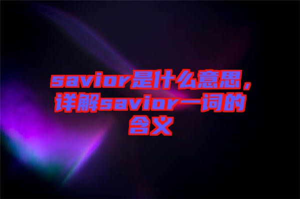 savior是什么意思，詳解savior一詞的含義