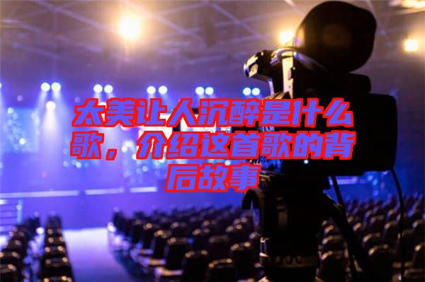 太美讓人沉醉是什么歌，介紹這首歌的背后故事