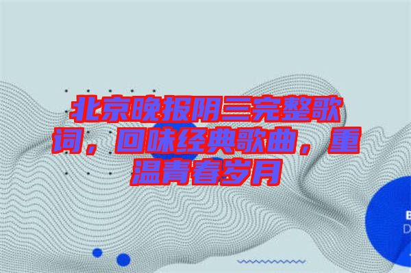北京晚報陰三完整歌詞，回味經(jīng)典歌曲，重溫青春歲月