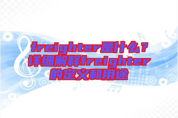 freighter是什么？詳細解釋freighter的定義和用途