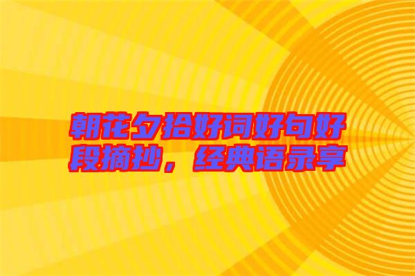 朝花夕拾好詞好句好段摘抄，經(jīng)典語(yǔ)錄享