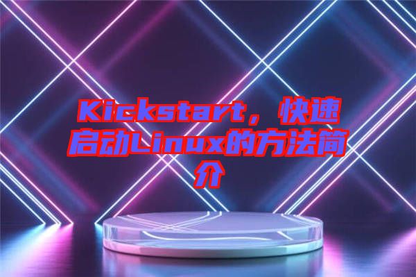 Kickstart，快速啟動(dòng)Linux的方法簡(jiǎn)介
