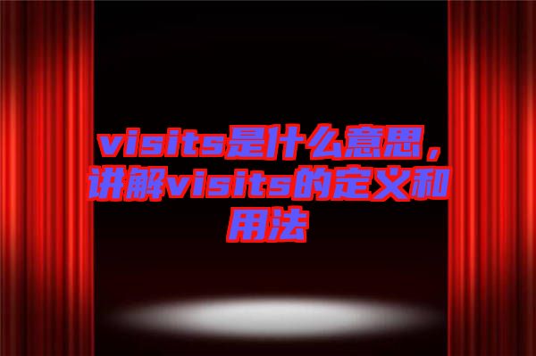 visits是什么意思，講解visits的定義和用法