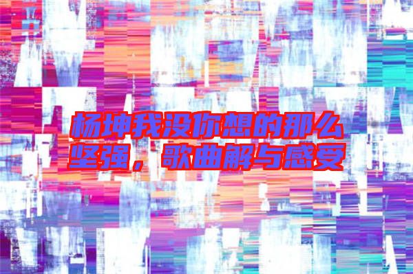 楊坤我沒你想的那么堅強(qiáng)，歌曲解與感受