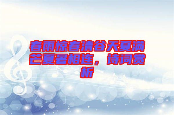 春雨驚春清谷天夏滿芒夏暑相連，詩詞賞析