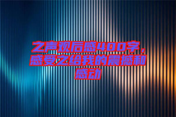 之聲觀后感400字，感受之給我的震撼和感動(dòng)