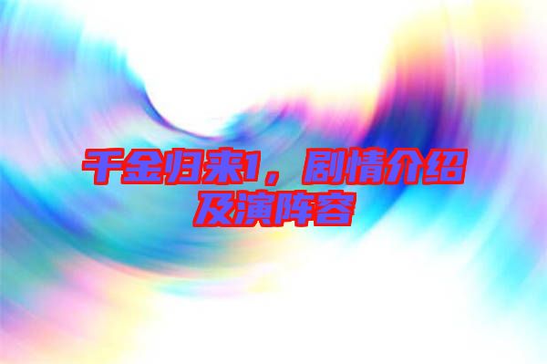 千金歸來1，劇情介紹及演陣容
