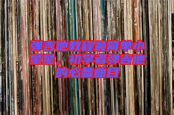 彈吉他教程最簡單小星星，初學者彈吉他的必備曲目
