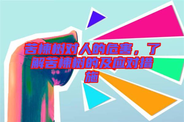 苦楝樹對(duì)人的危害，了解苦楝樹的及應(yīng)對(duì)措施