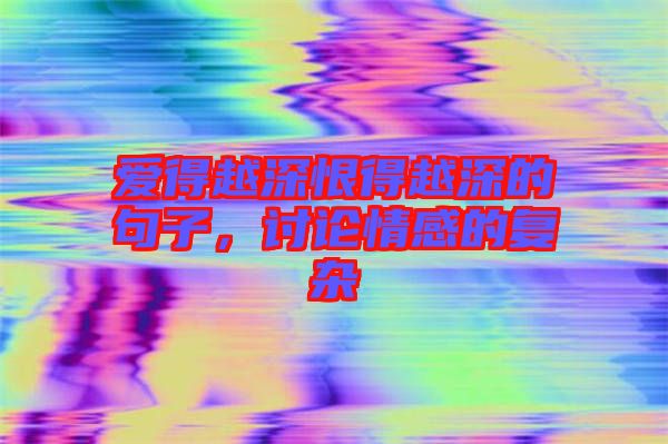 愛得越深恨得越深的句子，討論情感的復雜