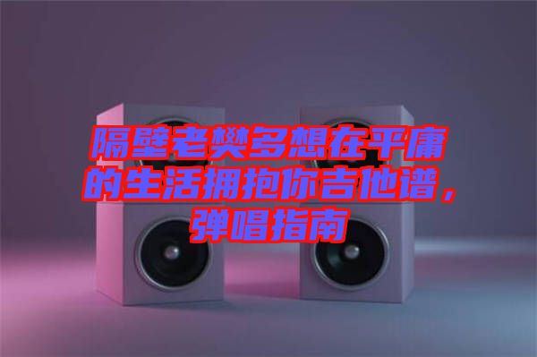 隔壁老樊多想在平庸的生活擁抱你吉他譜，彈唱指南