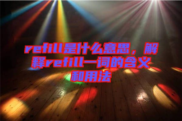 refill是什么意思，解釋refill一詞的含義和用法
