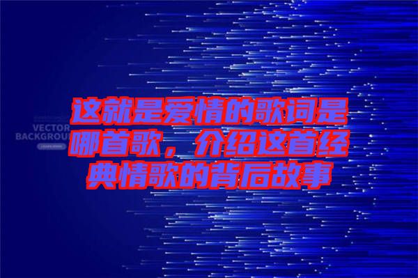 這就是愛情的歌詞是哪首歌，介紹這首經(jīng)典情歌的背后故事