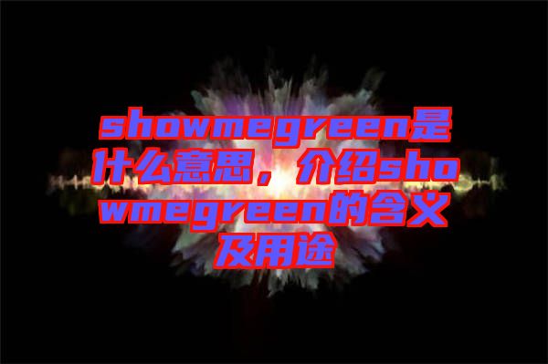 showmegreen是什么意思，介紹showmegreen的含義及用途