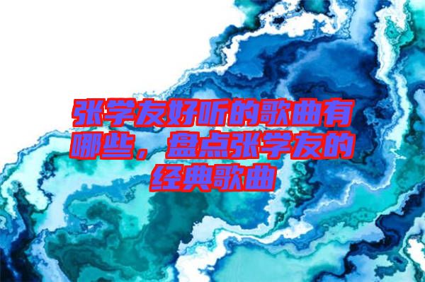 張學友好聽的歌曲有哪些，盤點張學友的經(jīng)典歌曲