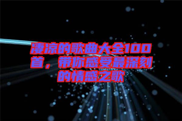 凄涼的歌曲大全100首，帶你感受最深刻的情感之歌