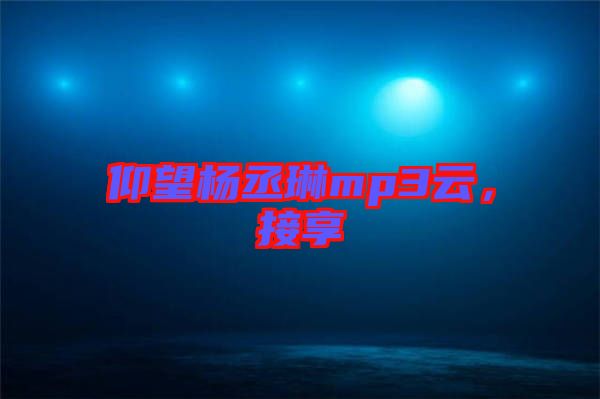 仰望楊丞琳mp3云，接享