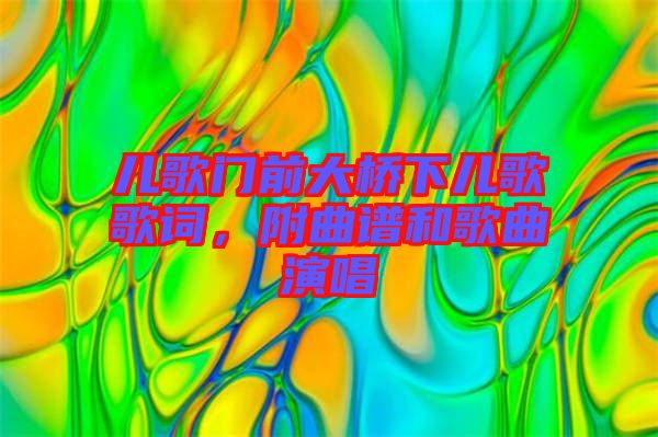 兒歌門前大橋下兒歌歌詞，附曲譜和歌曲演唱