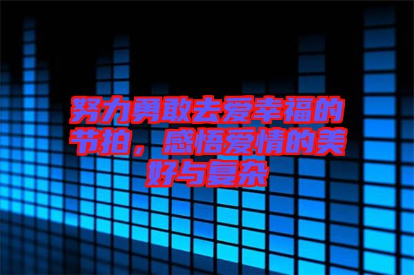 努力勇敢去愛幸福的節(jié)拍，感悟愛情的美好與復雜