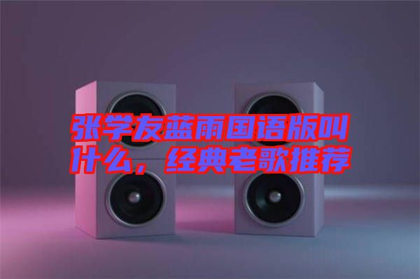 張學友藍雨國語版叫什么，經(jīng)典老歌推薦