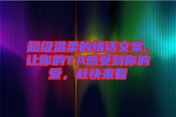 超級(jí)溫柔的情話文案，讓你的TA感受到你的愛(ài)，趕快來(lái)看