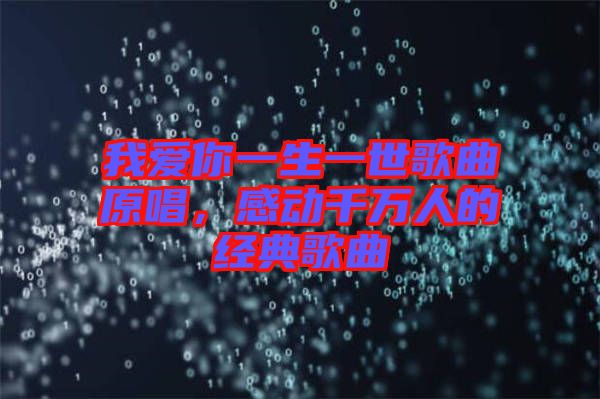 我愛你一生一世歌曲原唱，感動千萬人的經(jīng)典歌曲