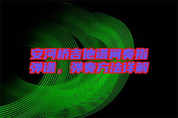 安河橋吉他譜間奏指彈譜，彈奏方法詳解