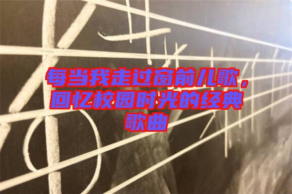 每當我走過窗前兒歌，回憶校園時光的經(jīng)典歌曲
