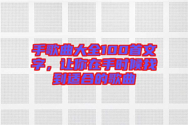 手歌曲大全100首文字，讓你在手時候找到適合的歌曲