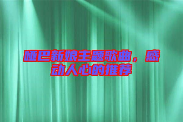 啞巴新娘主題歌曲，感動(dòng)人心的推薦