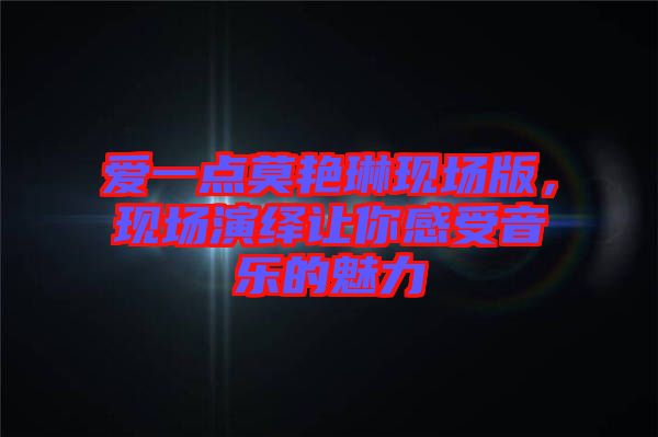 愛一點莫艷琳現(xiàn)場版，現(xiàn)場演繹讓你感受音樂的魅力