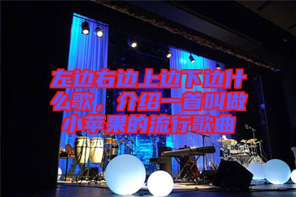 左邊右邊上邊下邊什么歌，介紹一首叫做小蘋(píng)果的流行歌曲