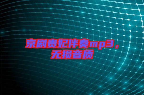 京劇貴妃伴奏mp3，無損音質(zhì)