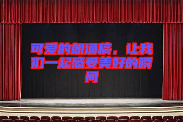 可愛的朗誦稿，讓我們一起感受美好的瞬間