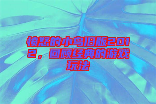 憤怒的小鳥舊版2012，回顧經(jīng)典的游戲玩法