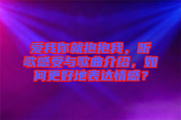 愛我你就抱抱我，聽歌感受與歌曲介紹，如何更好地表達情感？