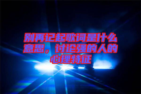 別再記起歌詞是什么意思，討論強的人的心理特征