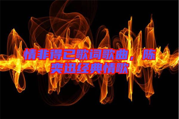 情非得已歌詞歌曲，陳奕迅經(jīng)典情歌