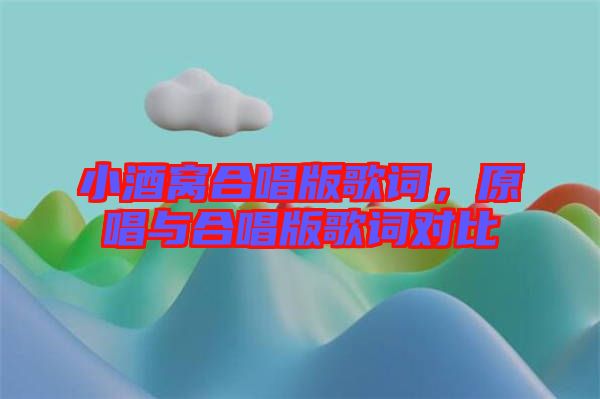 小酒窩合唱版歌詞，原唱與合唱版歌詞對(duì)比