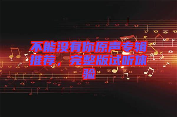 不能沒(méi)有你原聲專輯推薦，完整版試聽(tīng)體驗(yàn)