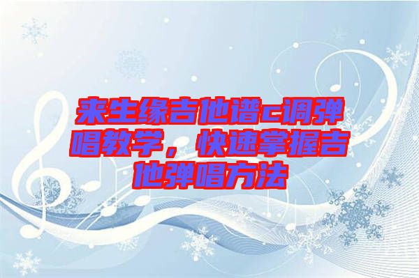 來生緣吉他譜c調(diào)彈唱教學(xué)，快速掌握吉他彈唱方法