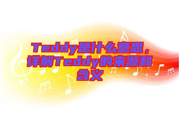 Teddy是什么意思，詳解Teddy的來(lái)源和含義