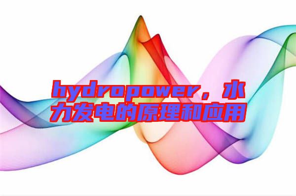 hydropower，水力發(fā)電的原理和應(yīng)用