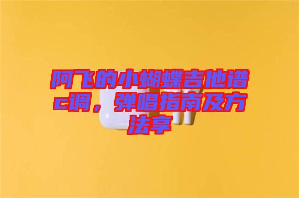 阿飛的小蝴蝶吉他譜c調(diào)，彈唱指南及方法享