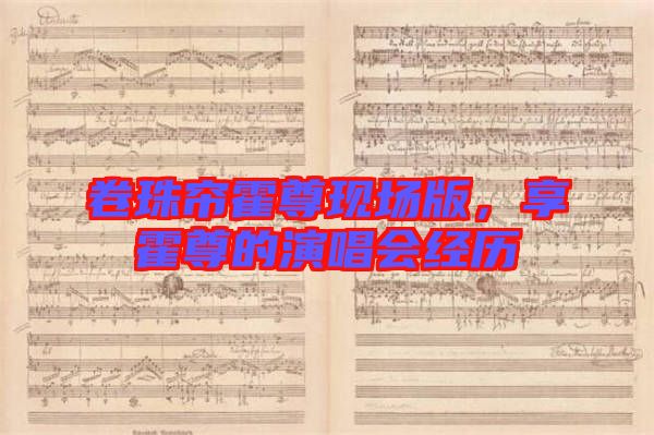 卷珠簾霍尊現(xiàn)場(chǎng)版，享霍尊的演唱會(huì)經(jīng)歷