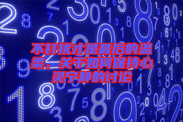 不打擾才是最后的溫柔，關(guān)于如何保持心靈寧靜的討論