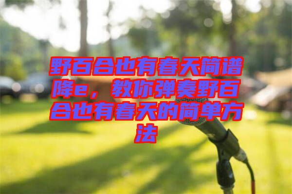 野百合也有春天簡(jiǎn)譜降e，教你彈奏野百合也有春天的簡(jiǎn)單方法