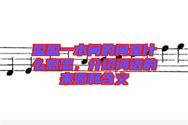 盈盈一水間的間是什么意思，介紹詞語的來源和含義