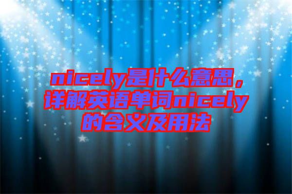 nicely是什么意思，詳解英語單詞nicely的含義及用法